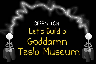 Let's Build a Goddamn Tesla Museum